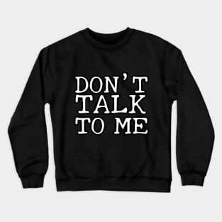 Don't Talk To Me! Crewneck Sweatshirt